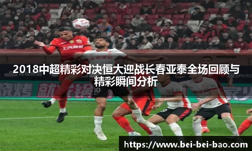 2018中超精彩对决恒大迎战长春亚泰全场回顾与精彩瞬间分析
