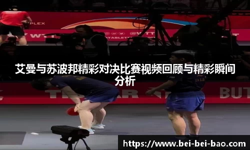 艾曼与苏波邦精彩对决比赛视频回顾与精彩瞬间分析
